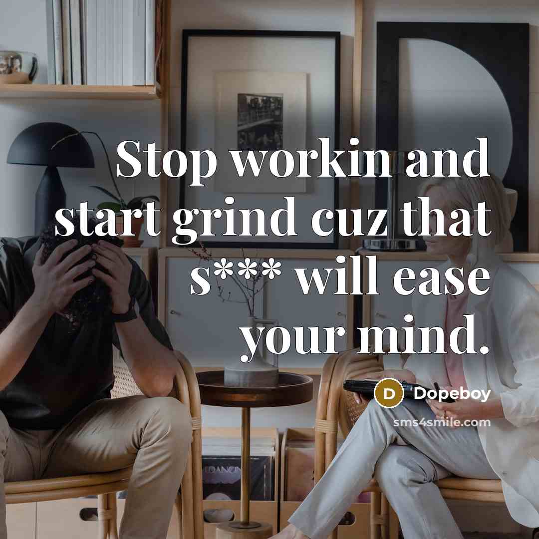 “Stop workin and start grind cuz that s*** will ease…” quote by Dopeboy