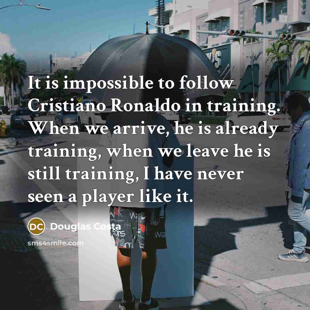 “It is impossible to follow Cristiano Ronaldo in training. When…” quote by Douglas Costa