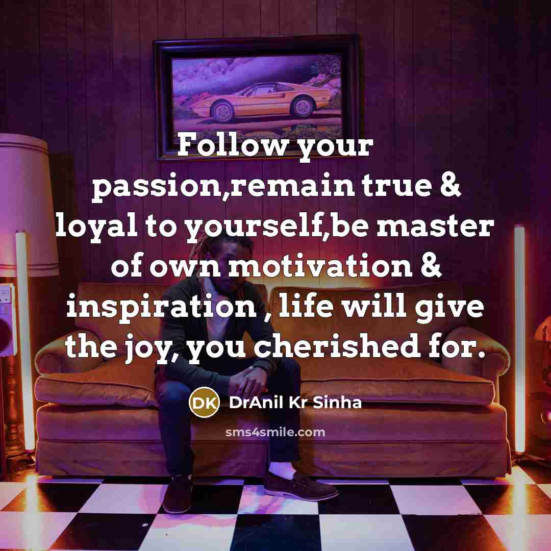 “Follow your passion,remain true & loyal to yourself,be master of…” quote by DrAnil Kr Sinha