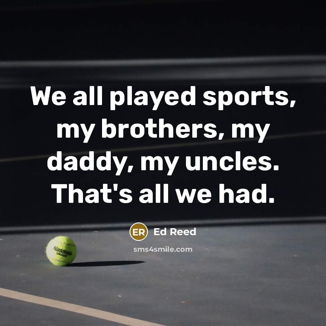“We all played sports, my brothers, my daddy, my uncles.…” quote by Ed Reed