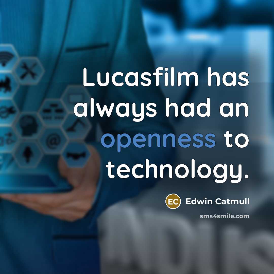 “Lucasfilm has always had an openness to technology.…” quote by Edwin Catmull