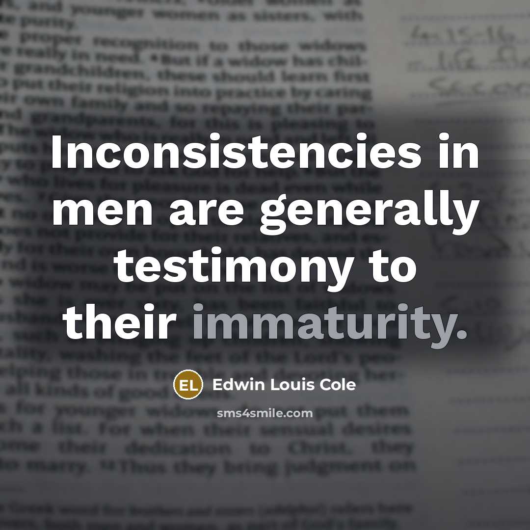 “Inconsistencies in men are generally testimony to their immaturity.” quote by Edwin Louis Cole