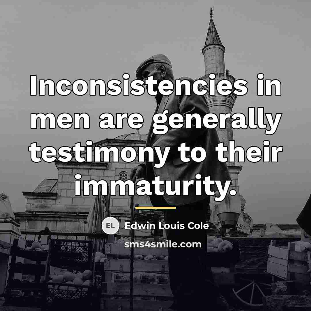 “Inconsistencies in men are generally testimony to their immaturity.…” quote by Edwin Louis Cole