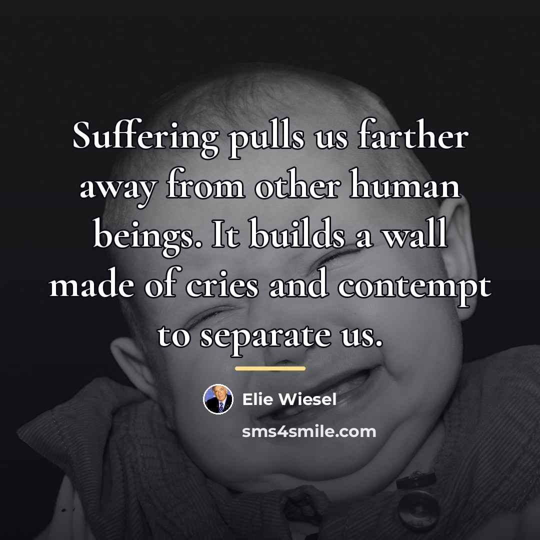 “Suffering pulls us farther away from other human beings. It…” quote by Elie Wiesel