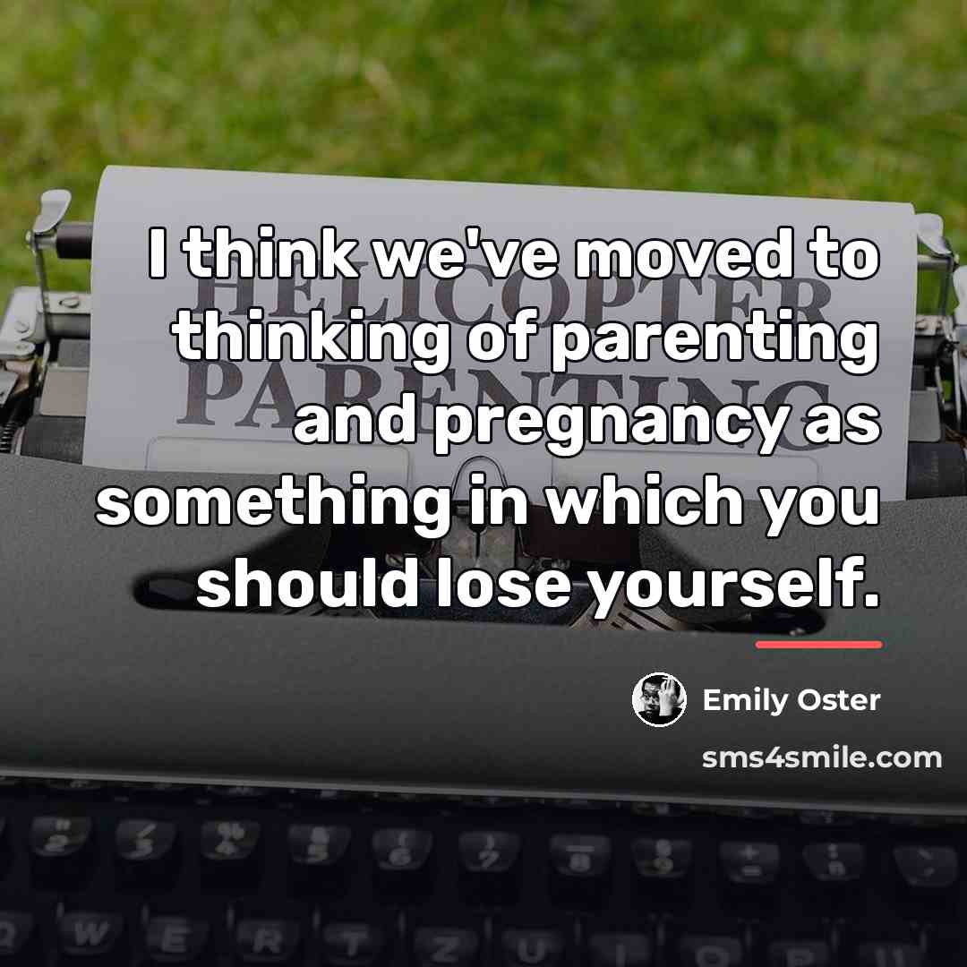 “I think we've moved to thinking of parenting and pregnancy…” quote by Emily Oster