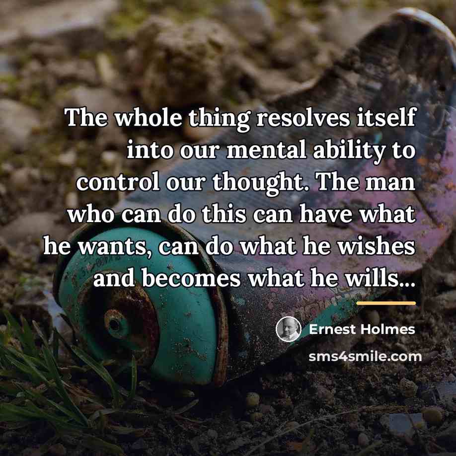 “The whole thing resolves itself into our mental ability to…” quote by Ernest Holmes
