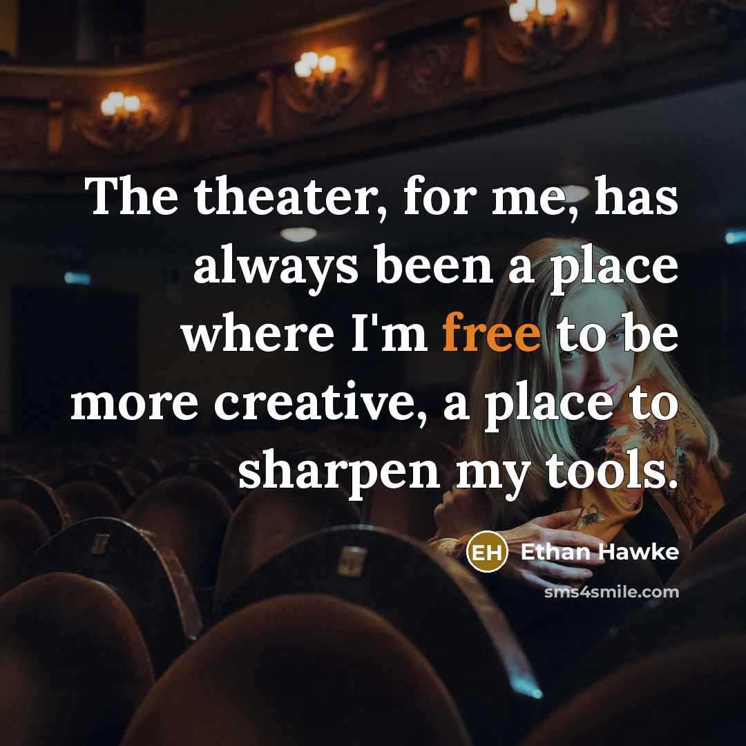 “The theater, for me, has always been a place where…” quote by Ethan Hawke