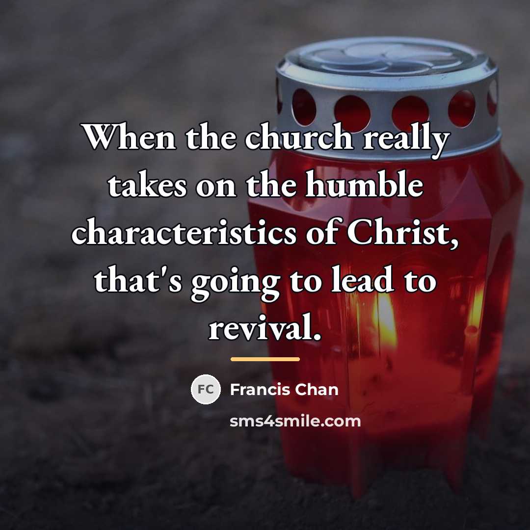 “When the church really takes on the humble characteristics of…” quote by Francis Chan