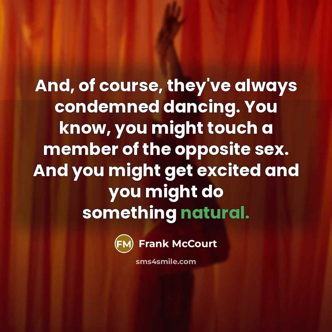 “And, of course, they've always condemned dancing. You know, you…” quote by Frank McCourt