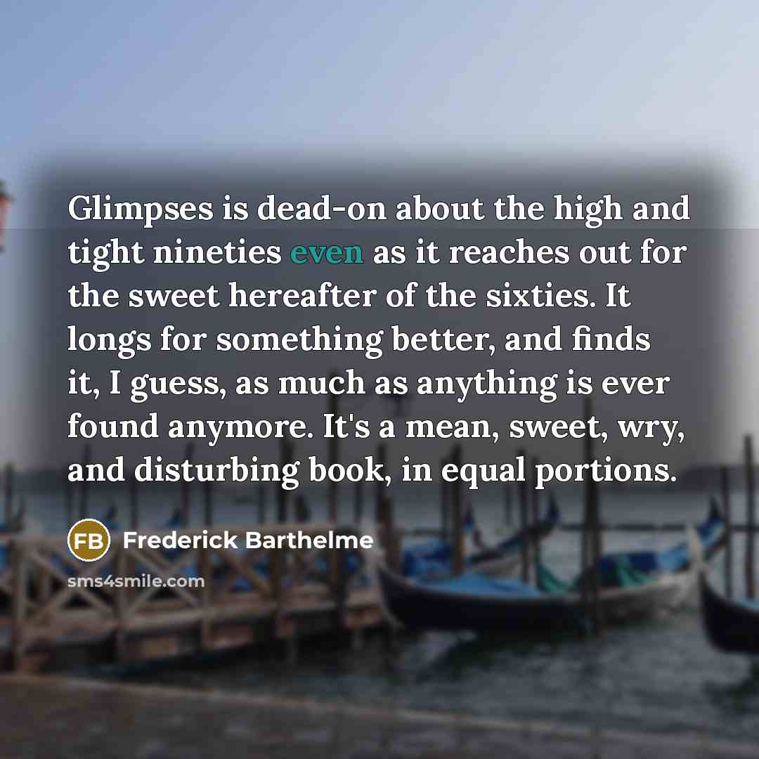 “Glimpses is dead-on about the high and tight nineties even…” quote by Frederick Barthelme