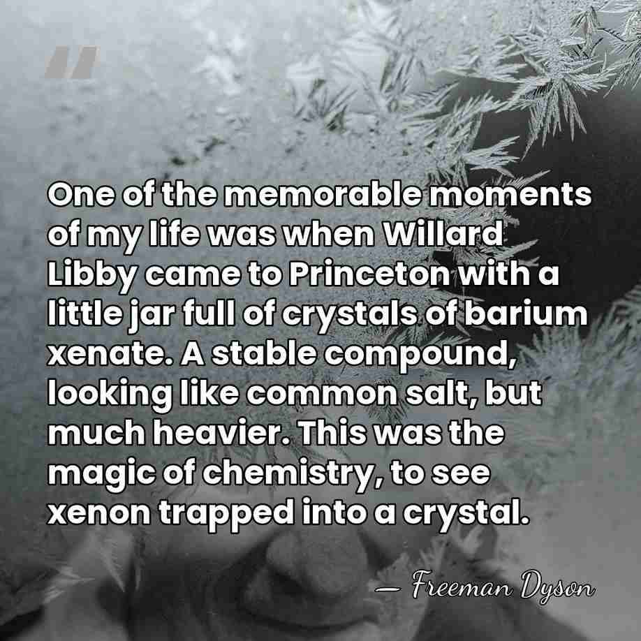 One of the memorable moments of my life was when Willard Libby&hellip; - Freeman Dyson