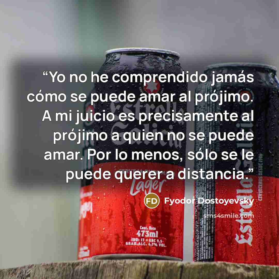 “Yo no he comprendido jamás cómo se puede amar al prójimo. A mi juicio es precisamente al prójimo a quien no se puede amar. Por lo menos, sólo se le puede querer a distancia.” quote by Fyodor Dostoyevsky