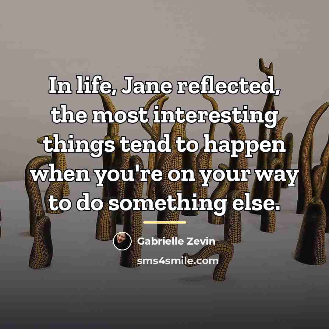 “In life, Jane reflected, the most interesting things tend to…” quote by Gabrielle Zevin