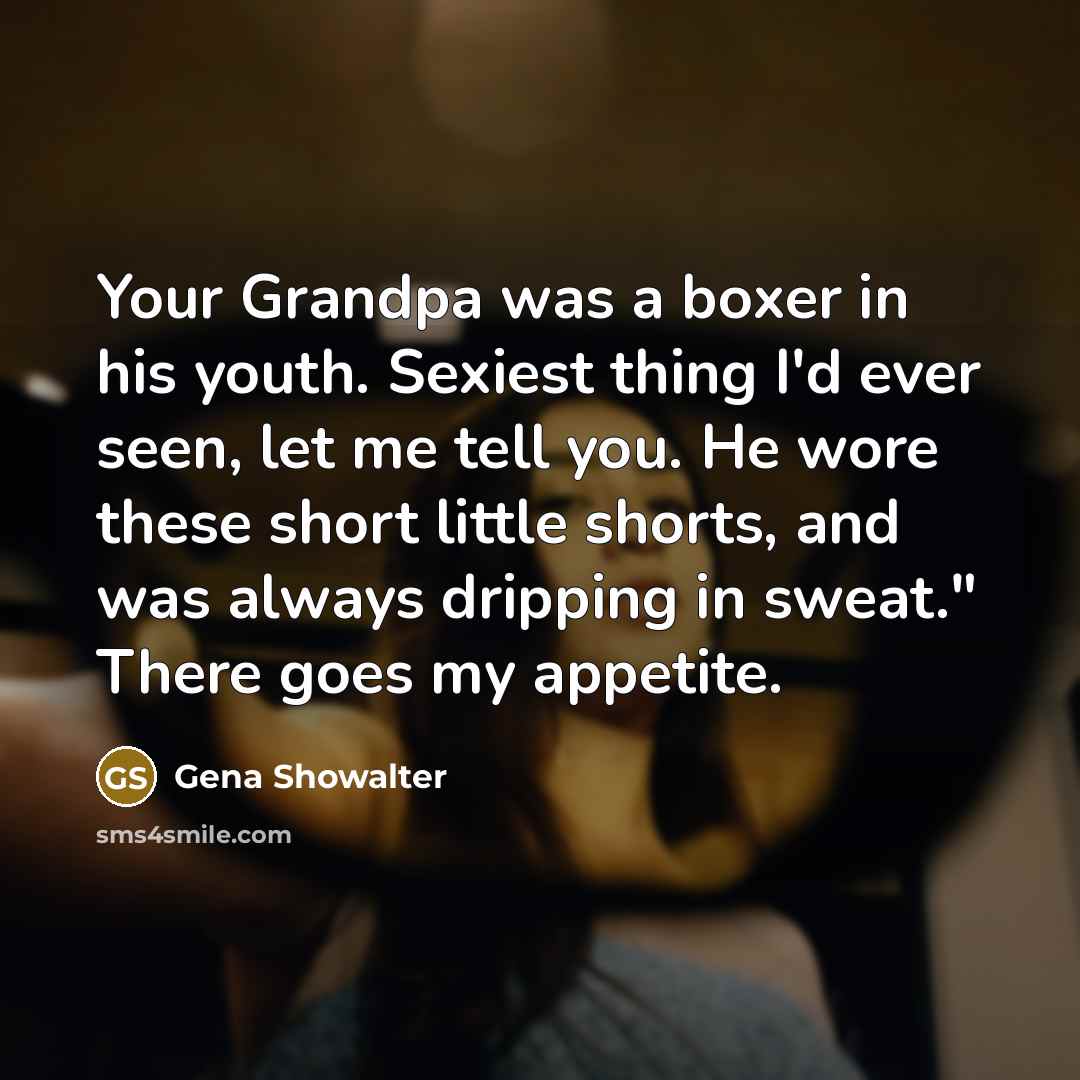 “Your Grandpa was a boxer in his youth. Sexiest thing…” quote by Gena Showalter