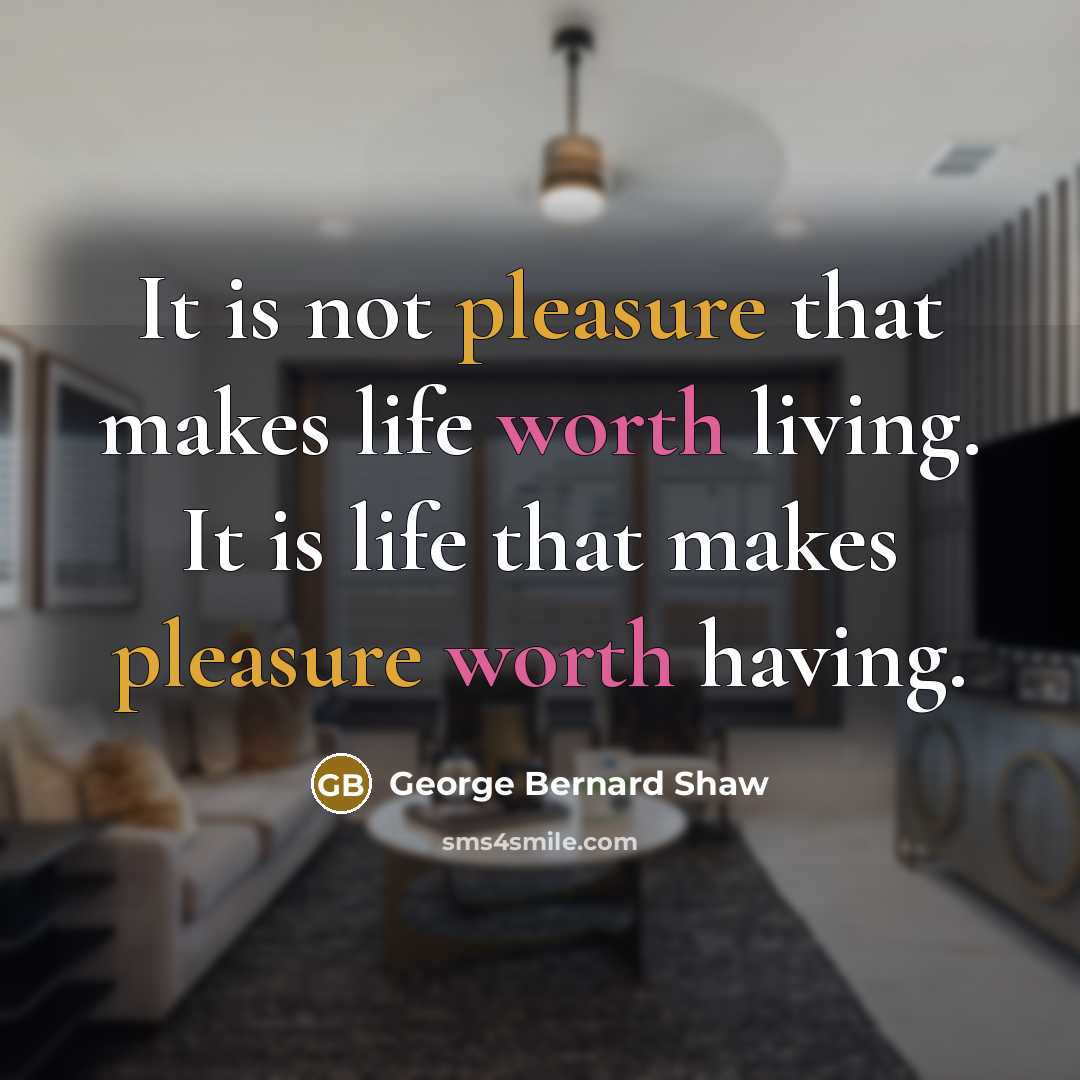 “It is not pleasure that makes life worth living. It…” quote by George Bernard Shaw