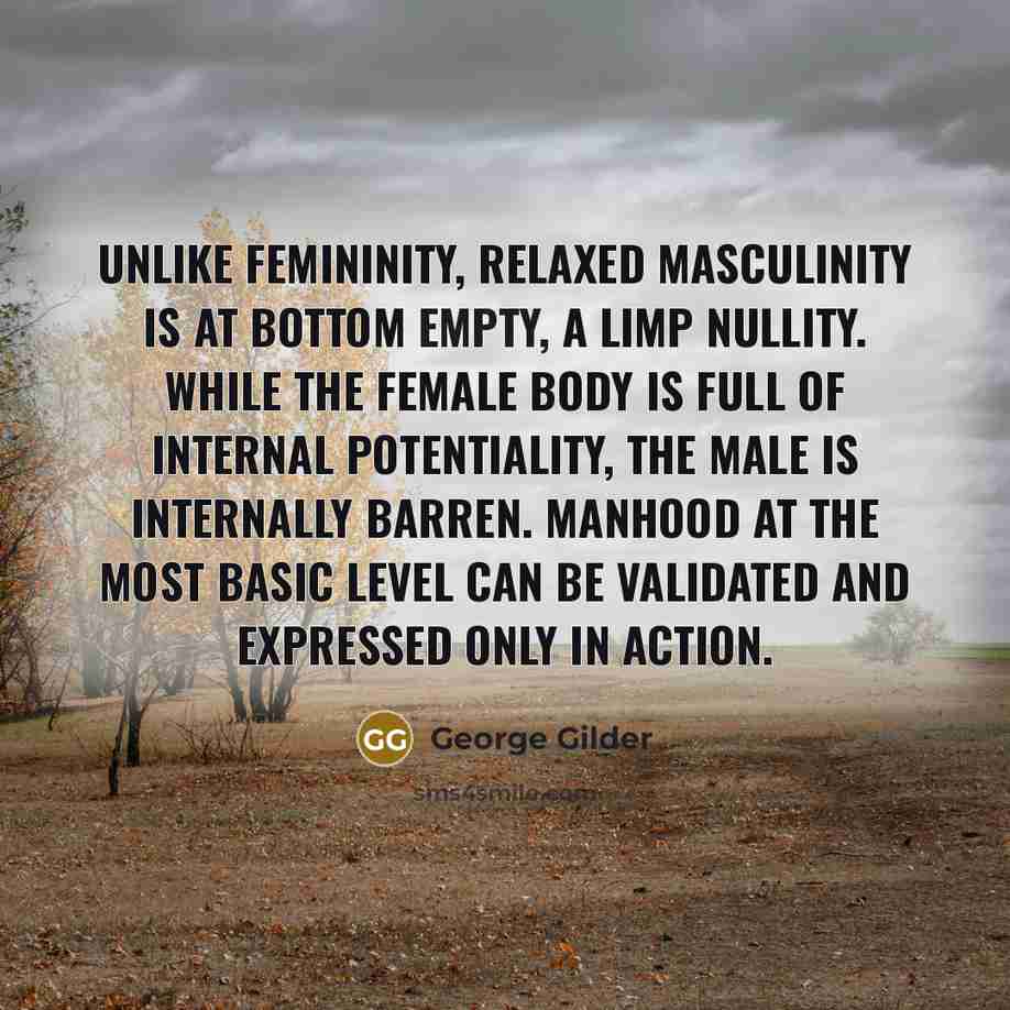 “Unlike femininity, relaxed masculinity is at bottom empty, a limp…” quote by George Gilder