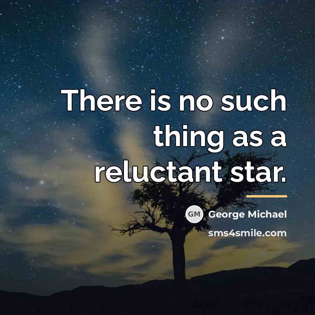 “There is no such thing as a reluctant star.…” quote by George Michael