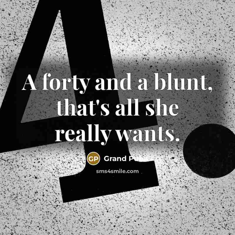 “A forty and a blunt, that's all she really wants.…” quote by Grand Puba