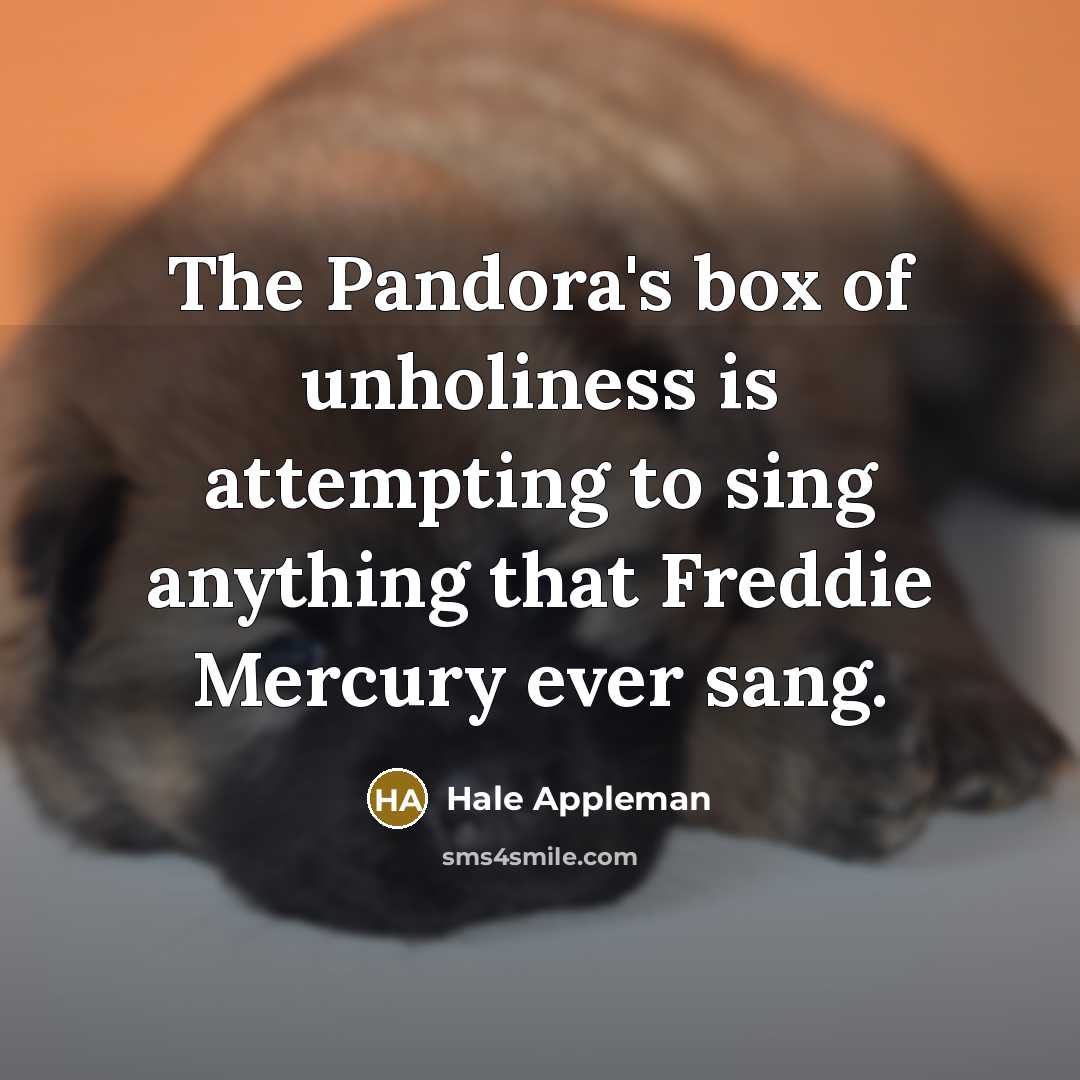“The Pandora's box of unholiness is attempting to sing anything…” quote by Hale Appleman