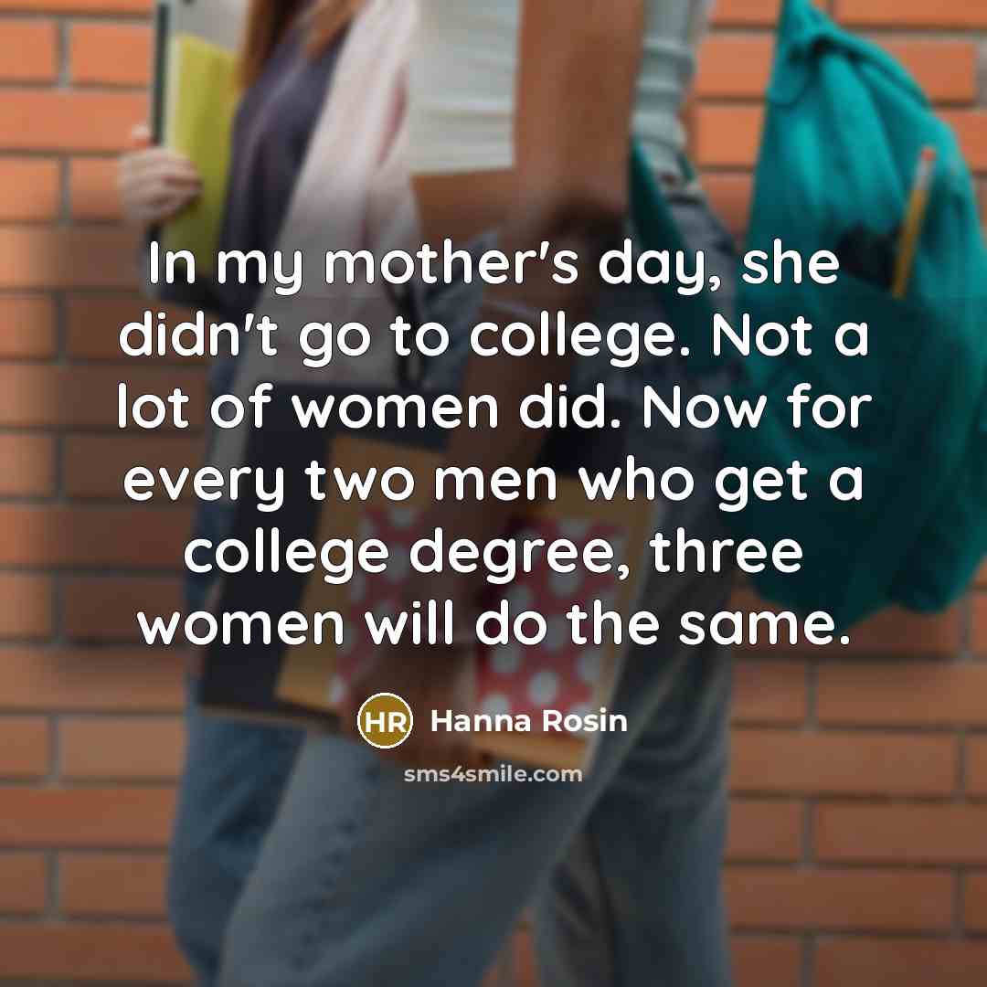 “In my mother's day, she didn't go to college. Not…” quote by Hanna Rosin
