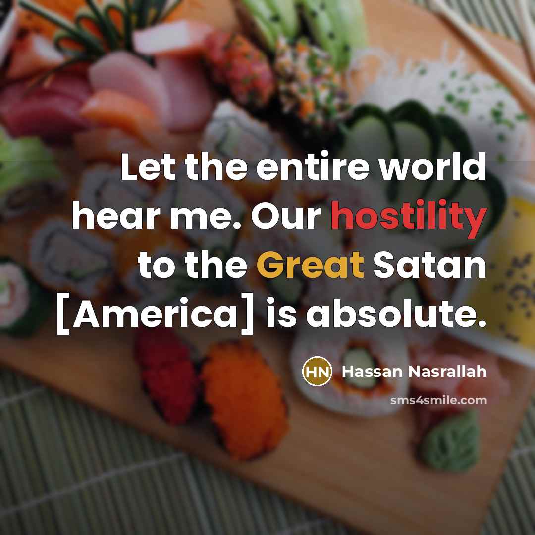 “Let the entire world hear me. Our hostility to the…” quote by Hassan Nasrallah