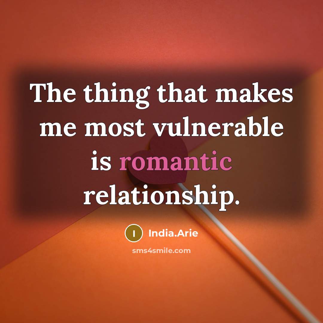 “The thing that makes me most vulnerable is romantic relationship.…” quote by India.Arie