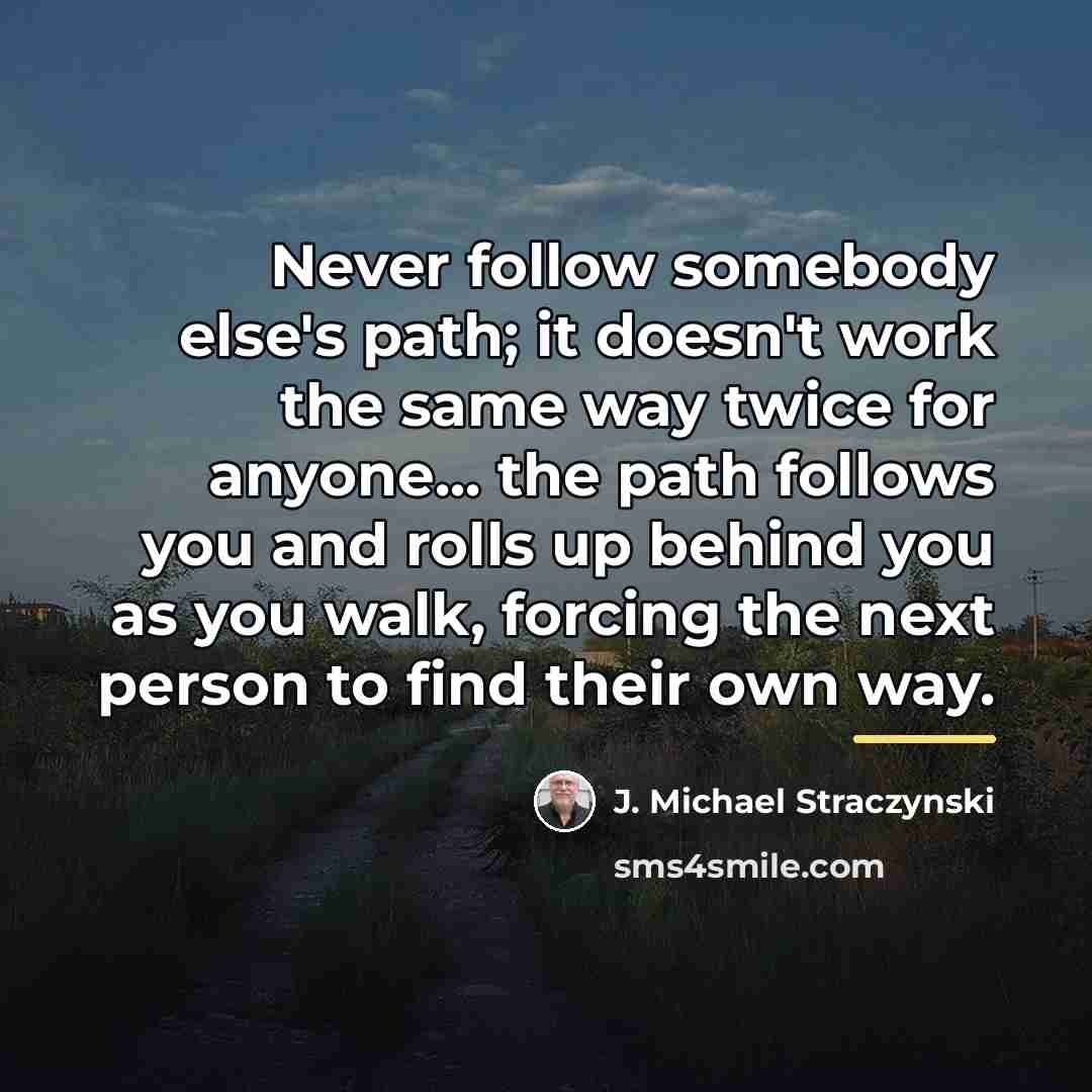 “Never follow somebody else's path; it doesn't work the same…” quote by J. Michael Straczynski