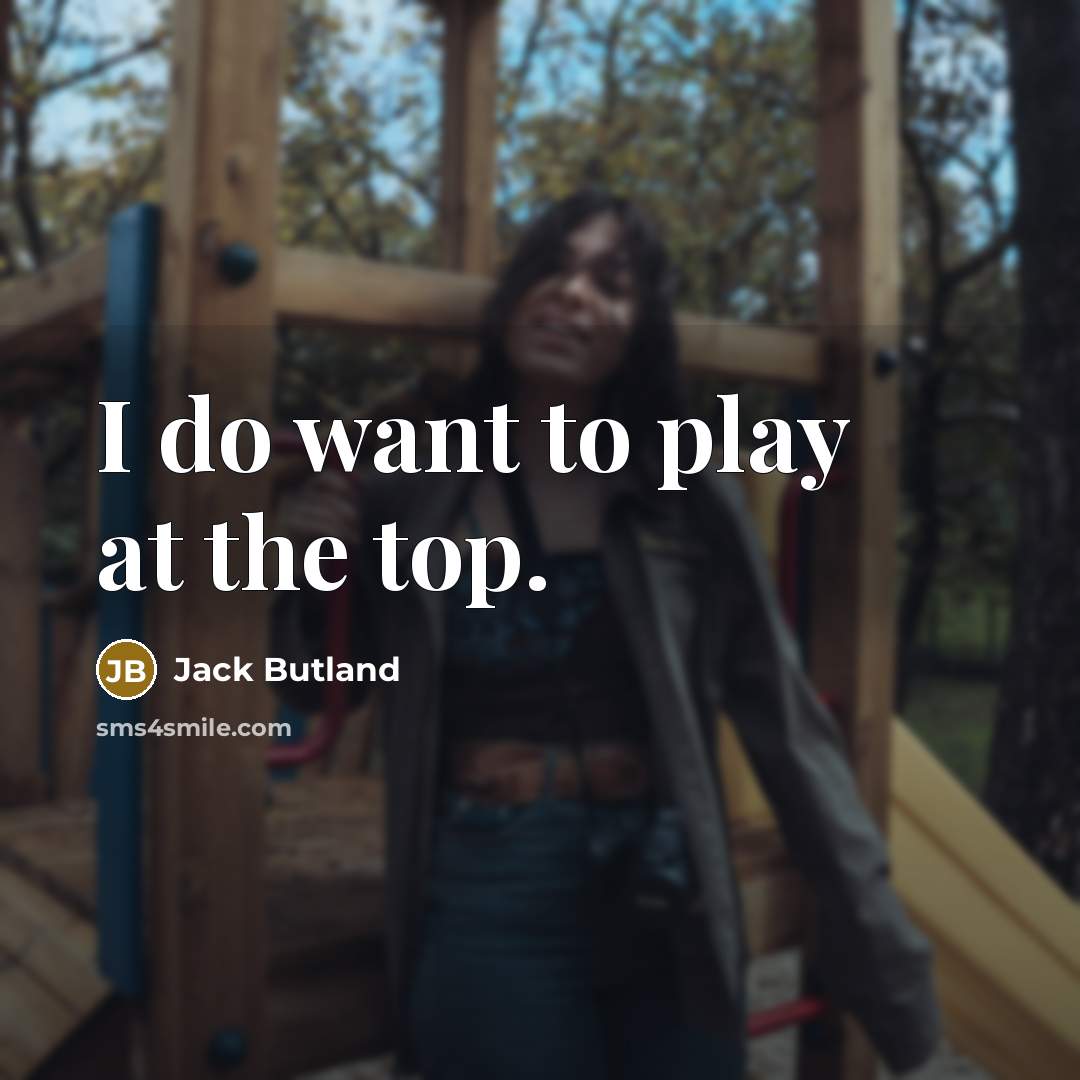 “I do want to play at the top.…” quote by Jack Butland