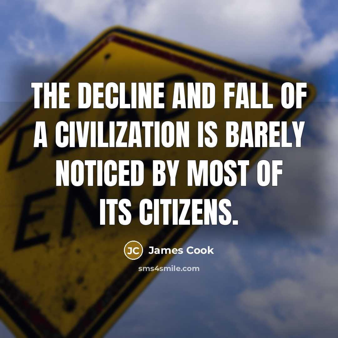 “The decline and fall of a civilization is barely noticed…” quote by James Cook