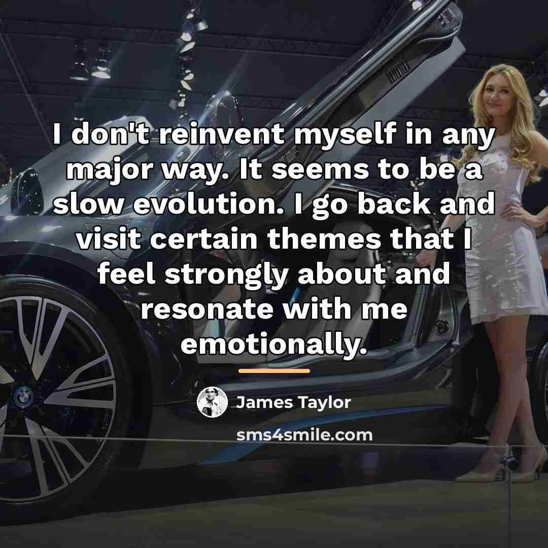 “I don't reinvent myself in any major way. It seems…” quote by James Taylor