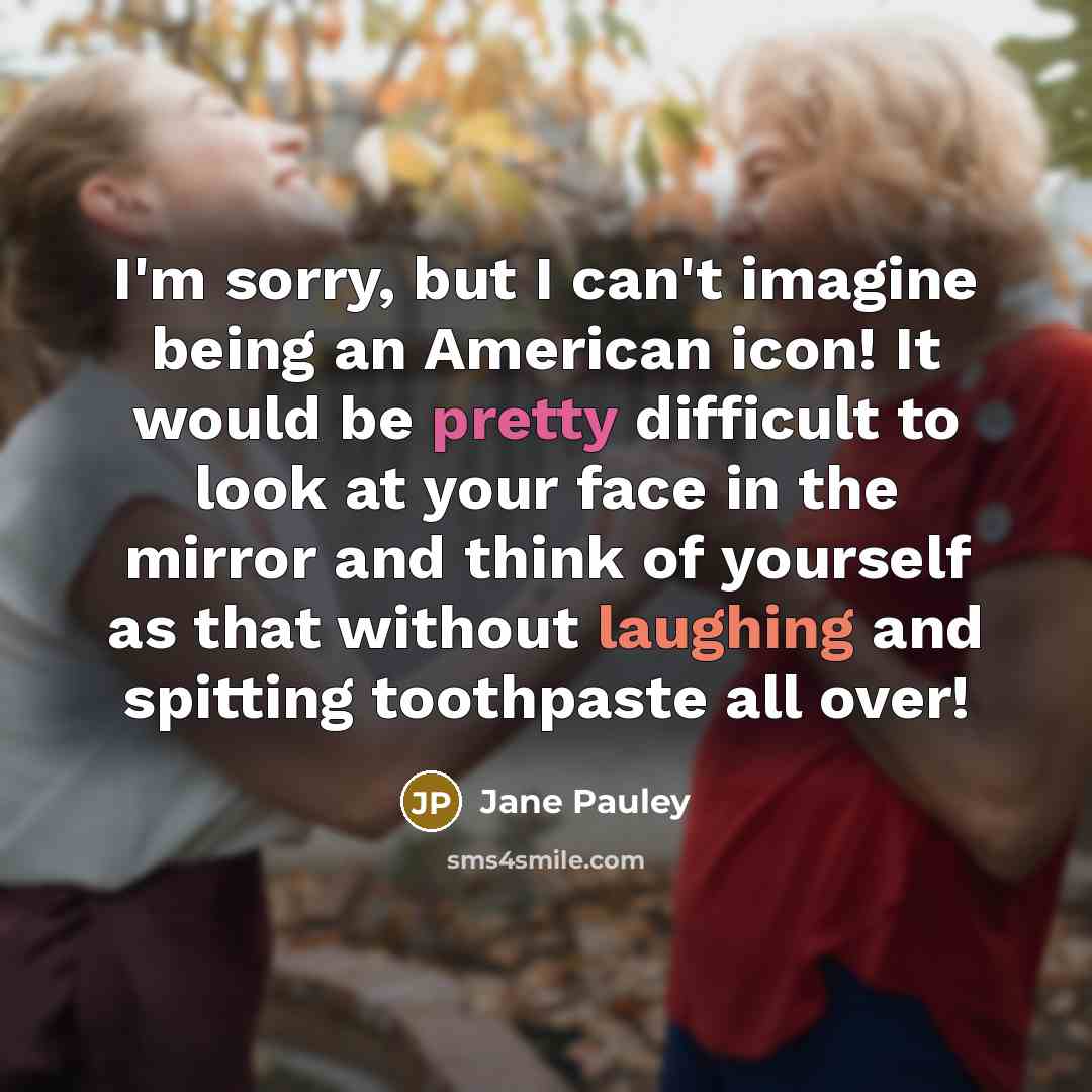 “I'm sorry, but I can't imagine being an American icon!…” quote by Jane Pauley