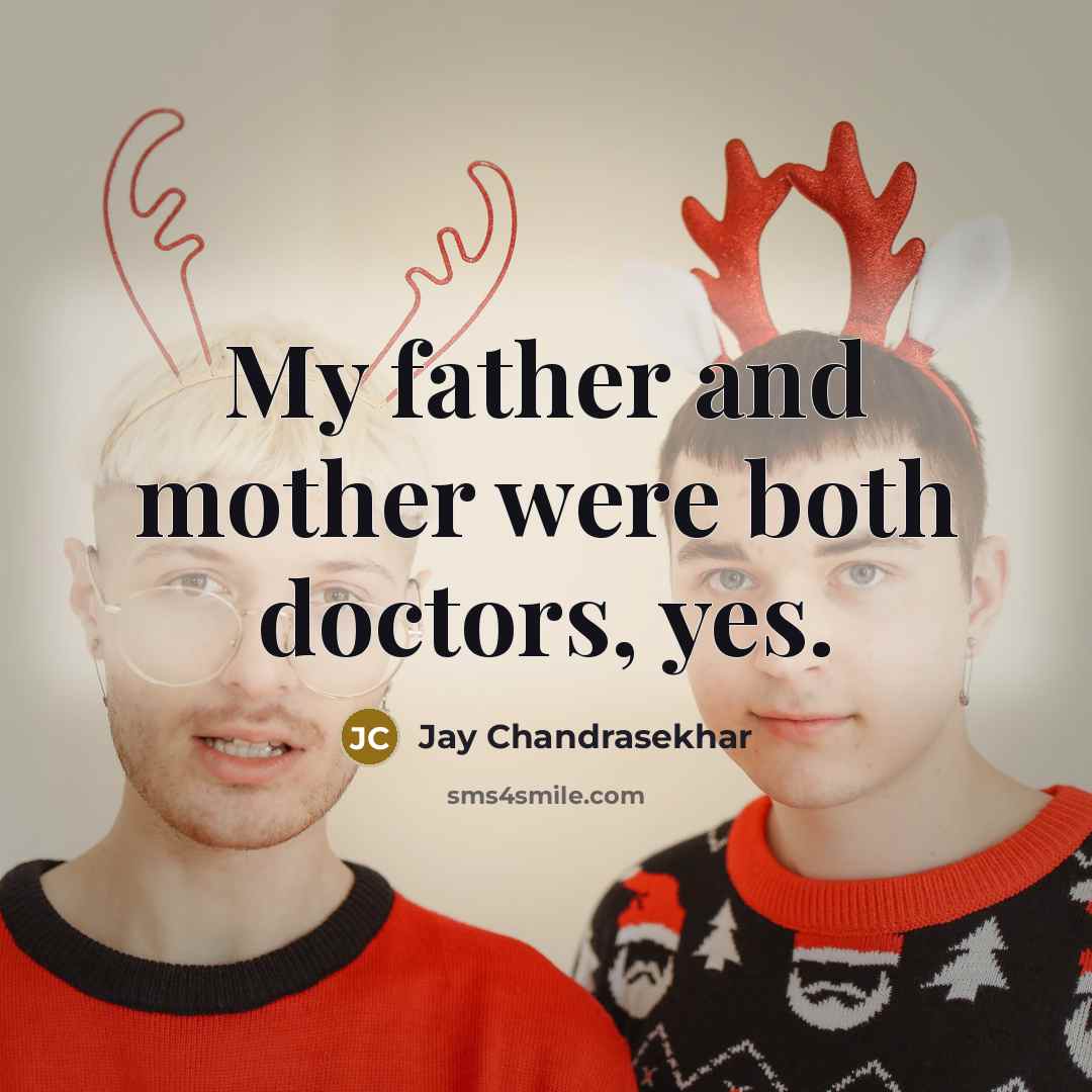 “My father and mother were both doctors, yes.…” quote by Jay Chandrasekhar