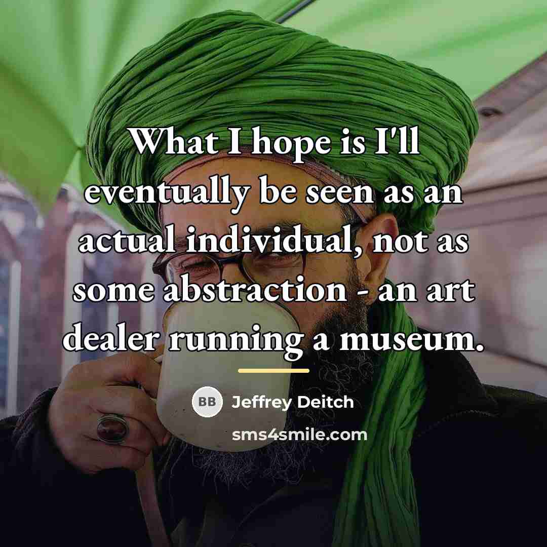 “What I hope is I'll eventually be seen as an…” quote by Jeffrey Deitch