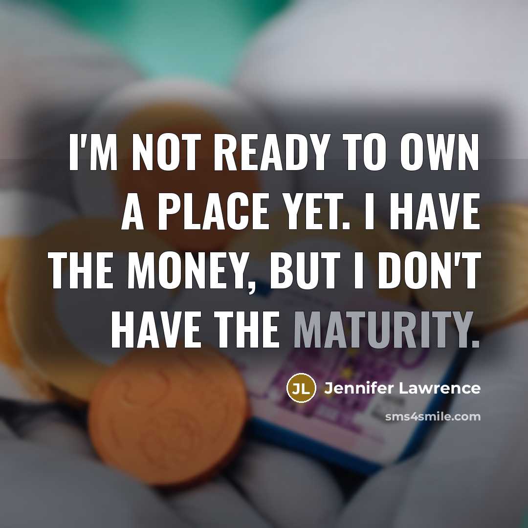 “I'm not ready to own a place yet. I have…” quote by Jennifer Lawrence