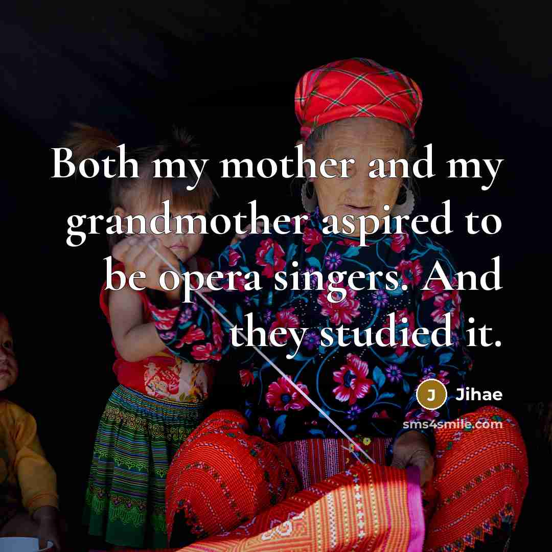 “Both my mother and my grandmother aspired to be opera…” quote by Jihae