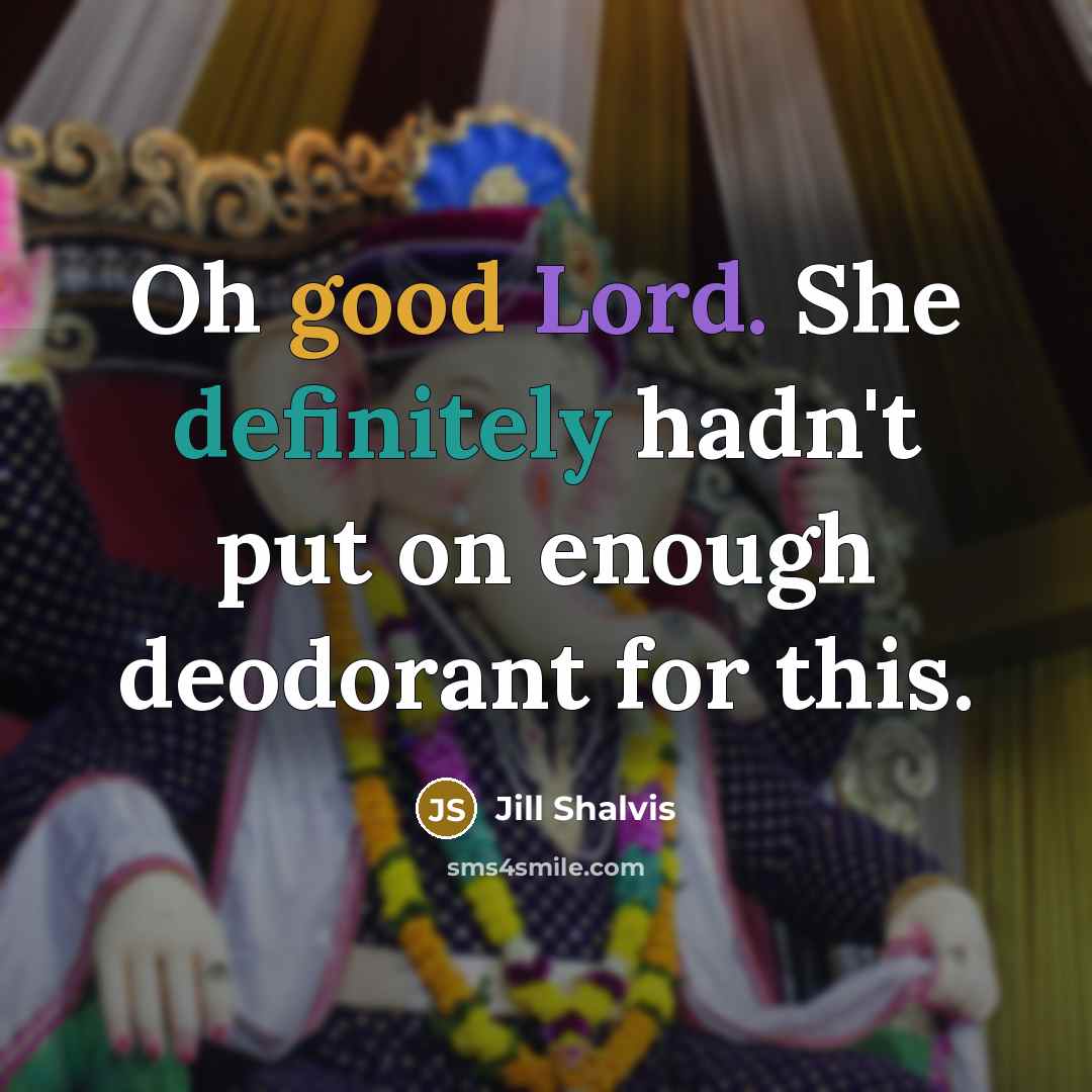 “Oh good Lord. She definitely hadn't put on enough deodorant for this.” quote by Jill Shalvis