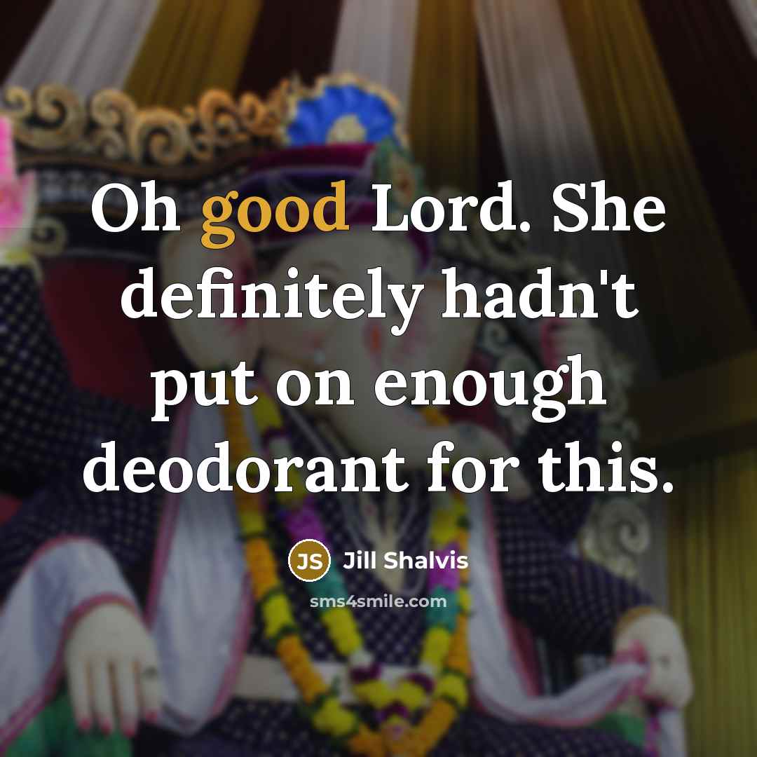 “Oh good Lord. She definitely hadn't put on enough deodorant…” quote by Jill Shalvis