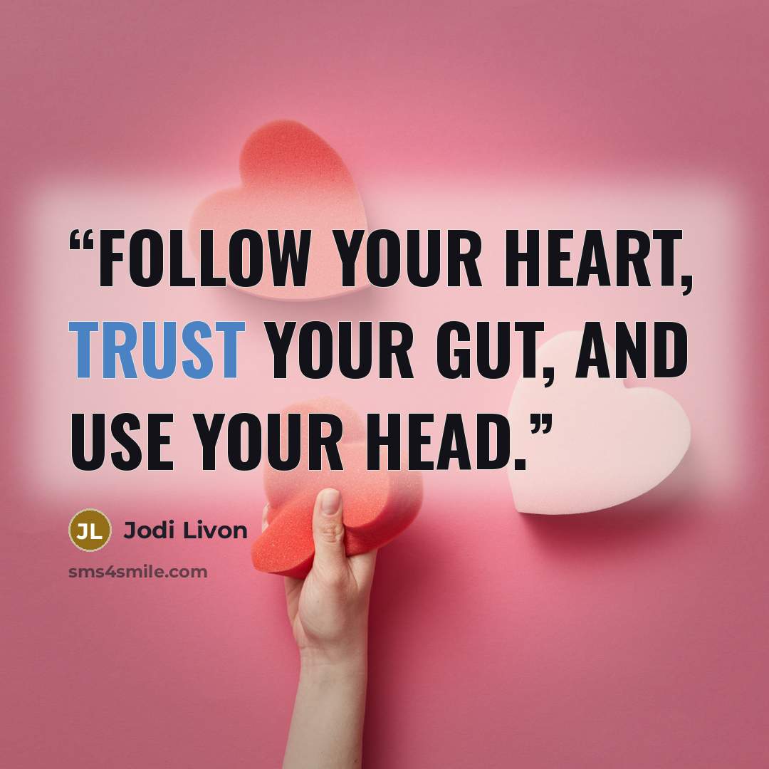 “Follow your heart, trust your gut, and use your head.” quote by Jodi Livon