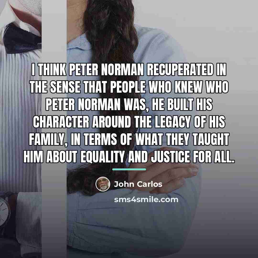 “I think Peter Norman recuperated in the sense that people…” quote by John Carlos