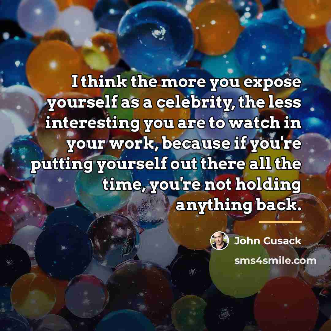 “I think the more you expose yourself as a celebrity,…” quote by John Cusack