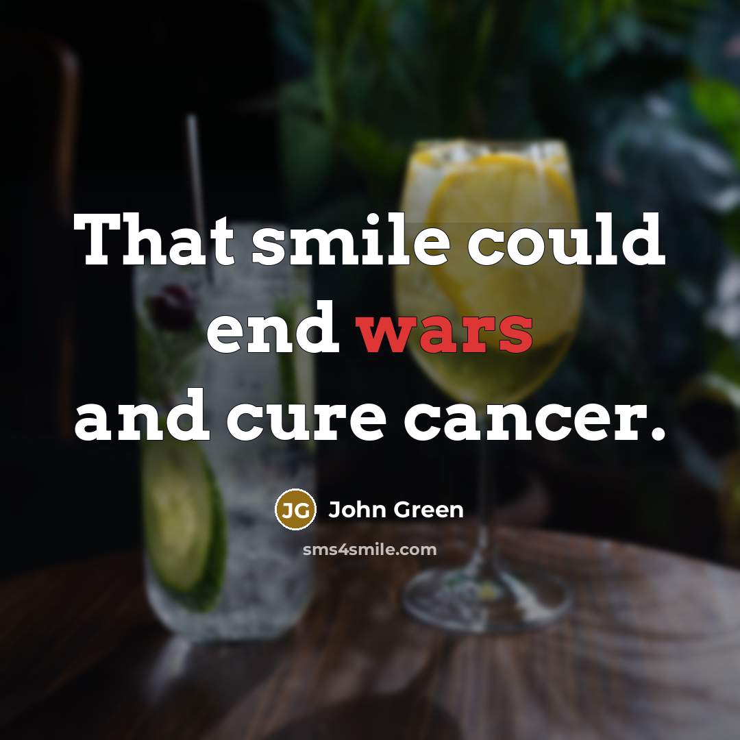 “That smile could end wars and cure cancer.…” quote by John Green
