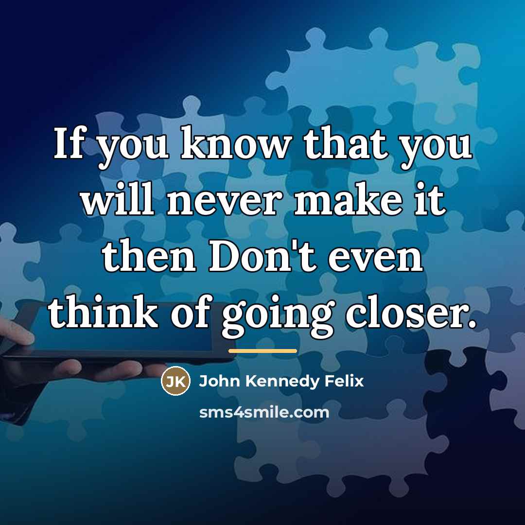 “If you know that you will never make it then…” quote by John Kennedy Felix