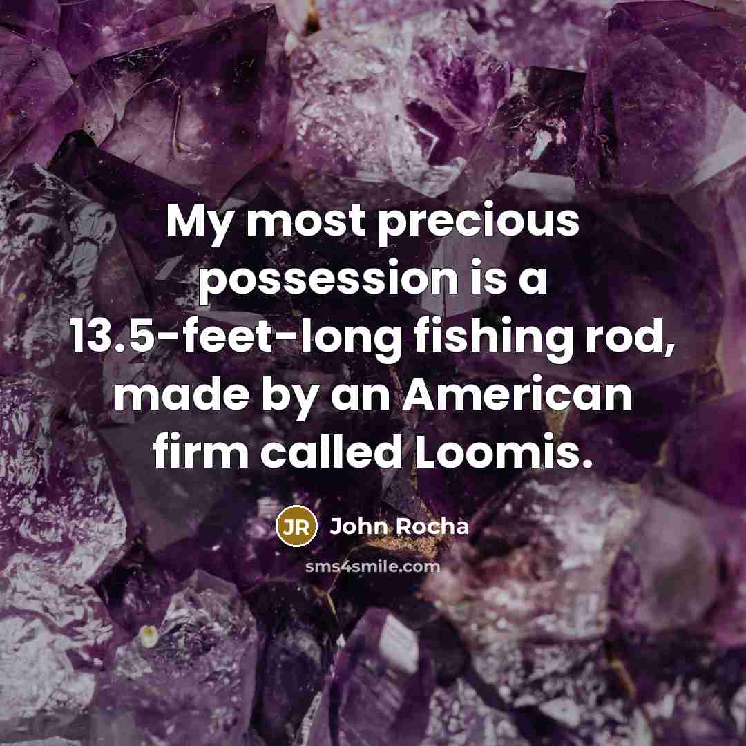 “My most precious possession is a 13.5-feet-long fishing rod, made…” quote by John Rocha