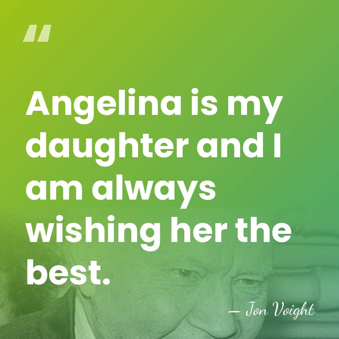 Angelina is my daughter and I am always wishing her the best. - Jon Voight