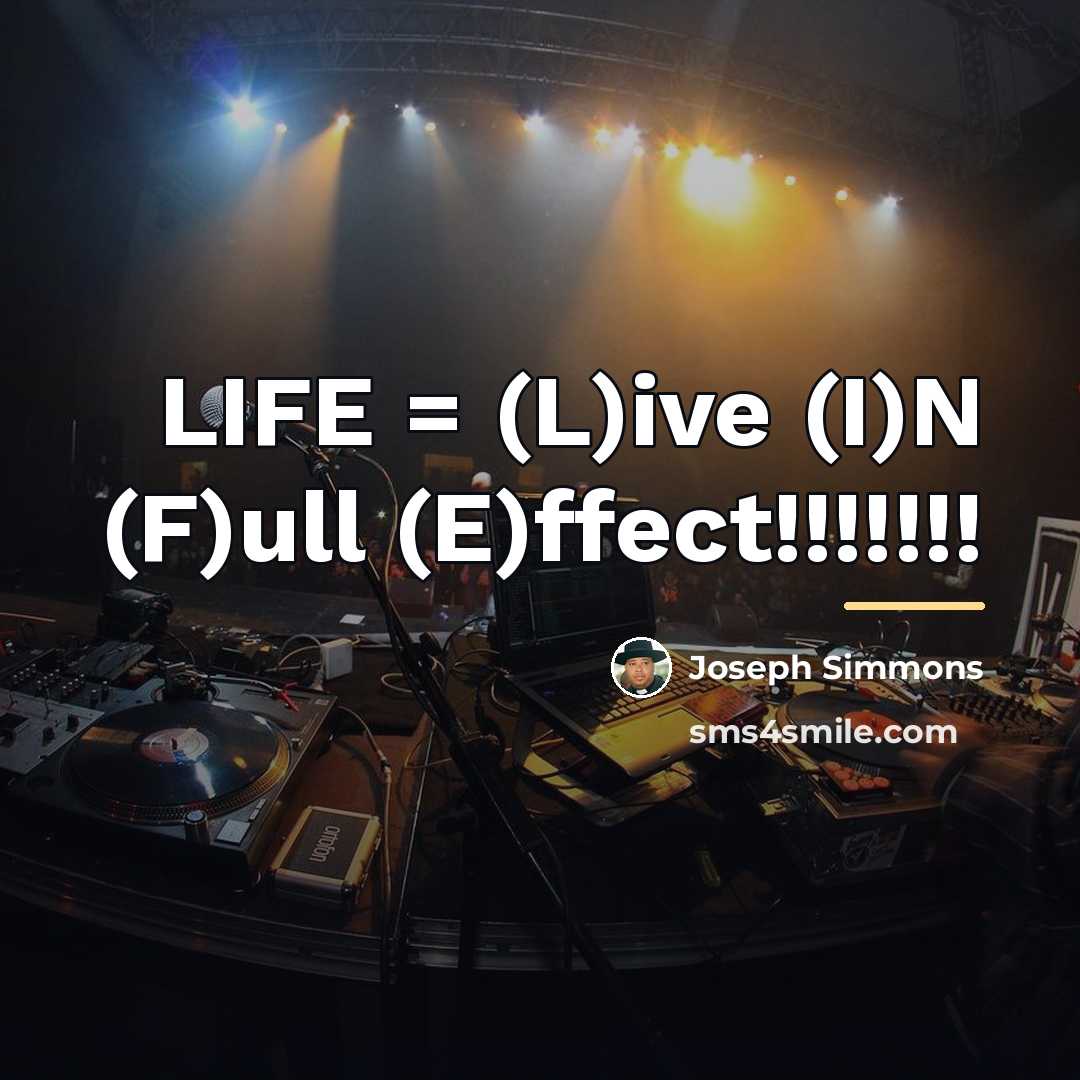 “LIFE = (L)ive (I)N (F)ull (E)ffect!!!!!!!…” quote by Joseph Simmons