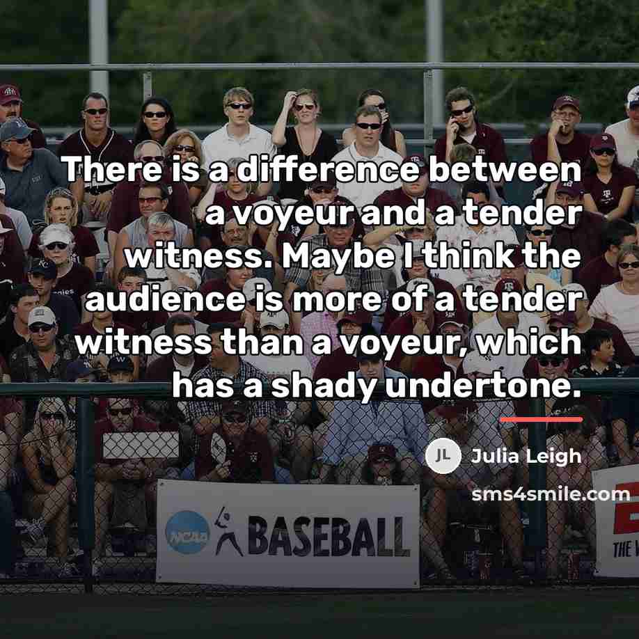 “There is a difference between a voyeur and a tender…” quote by Julia Leigh