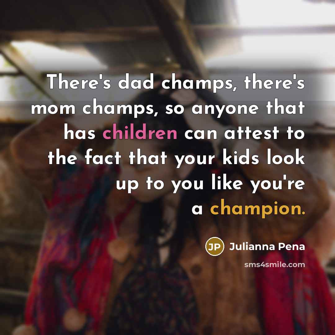 “There's dad champs, there's mom champs, so anyone that has…” quote by Julianna Pena