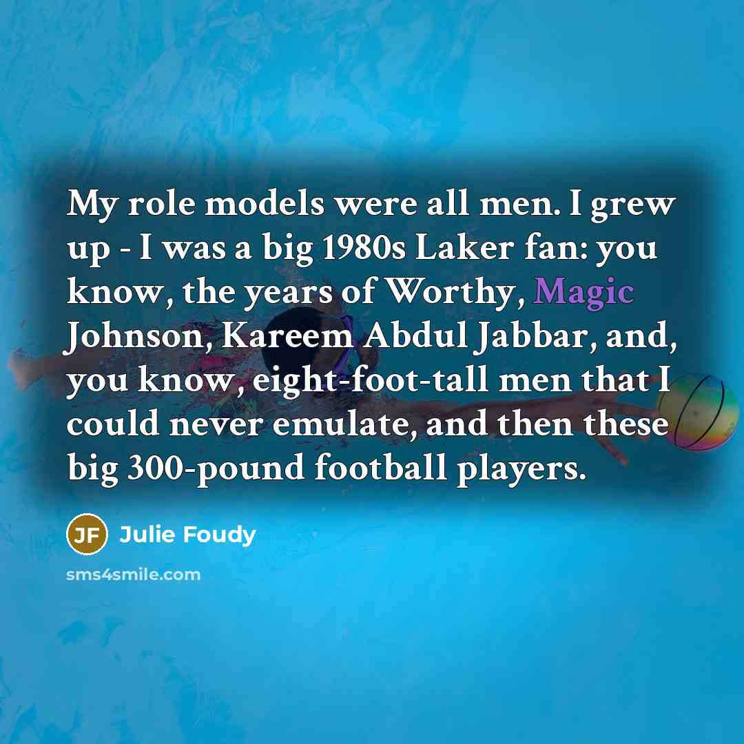 “My role models were all men. I grew up -…” quote by Julie Foudy