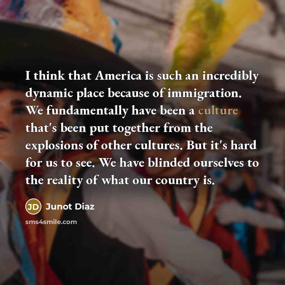 “I think that America is such an incredibly dynamic place…” quote by Junot Diaz