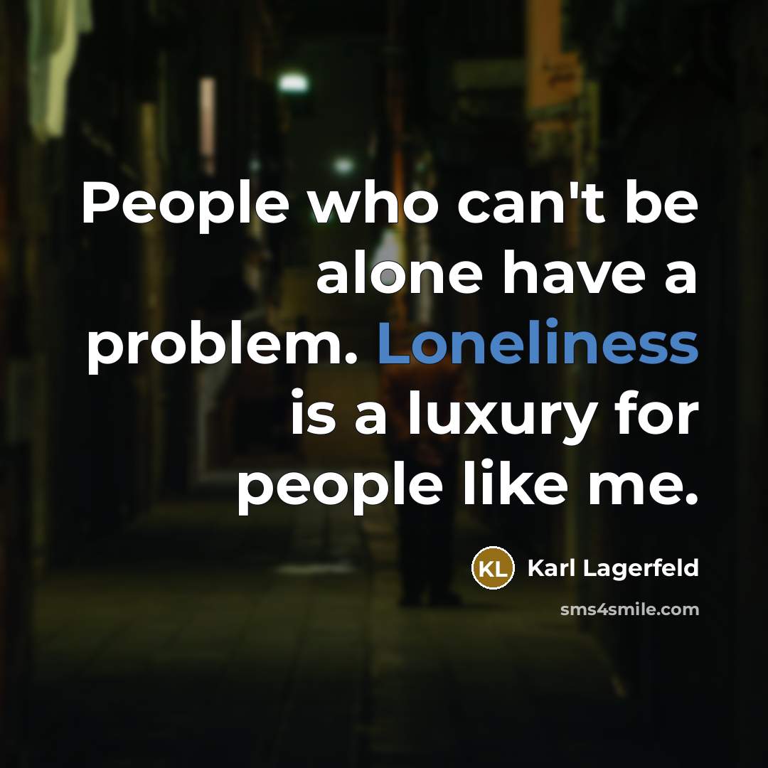 “People who can't be alone have a problem. Loneliness is…” quote by Karl Lagerfeld